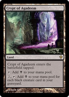 Crypt of Agadeem
 Crypt of Agadeem enters the battlefield tapped.
{T}: Add {B}.
{2}, {T}: Add {B} for each black creature card in your graveyard.